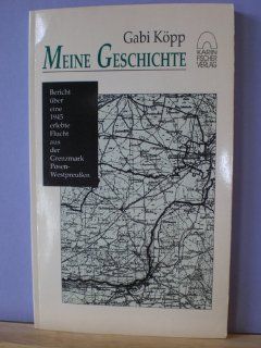 Meine Geschichte. Bericht �ber eine 1945 erlebte Flucht aus der Grenzmark Posen Westpreussen Bücher